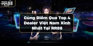 Cùng Điểm Qua Top 4 Dealer Việt Nam Xinh Nhất Tại RR88